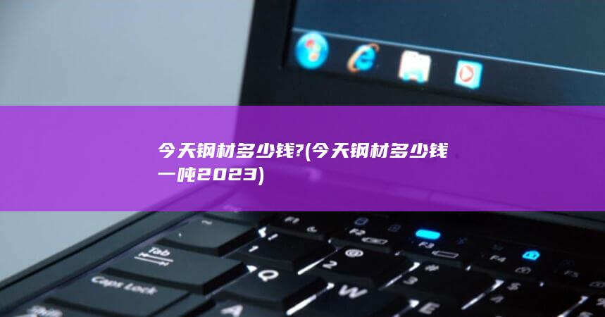今天钢材多少钱一吨2023