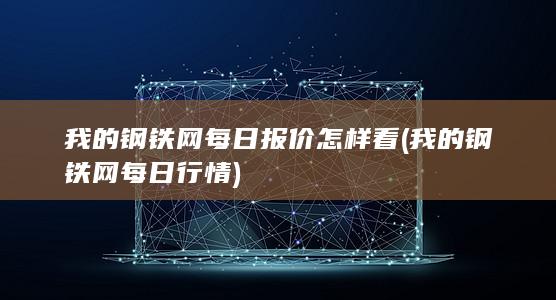 我的钢铁网每日报价怎样看